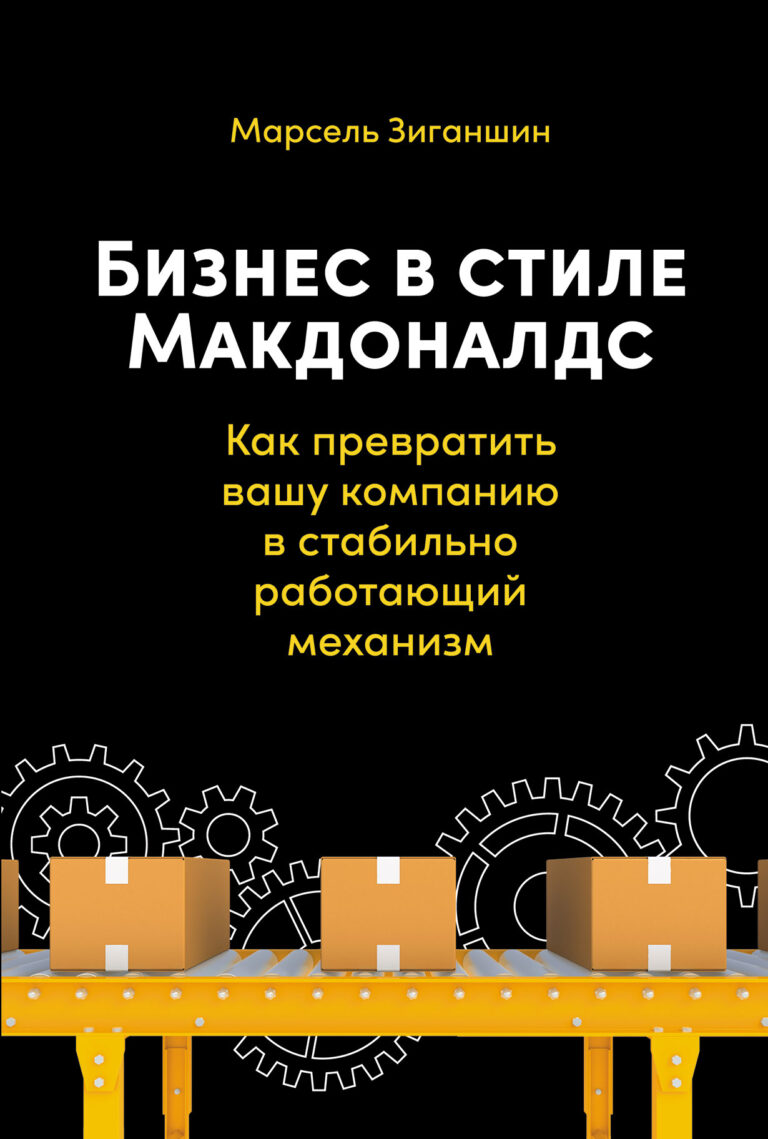 Бизнес в стиле «Макдоналдс»: Как превратить вашу компанию в стабильно работающий механизм Бизнес в стиле «Макдоналдс»: Как превратить вашу компанию в стабильно работающий механизм