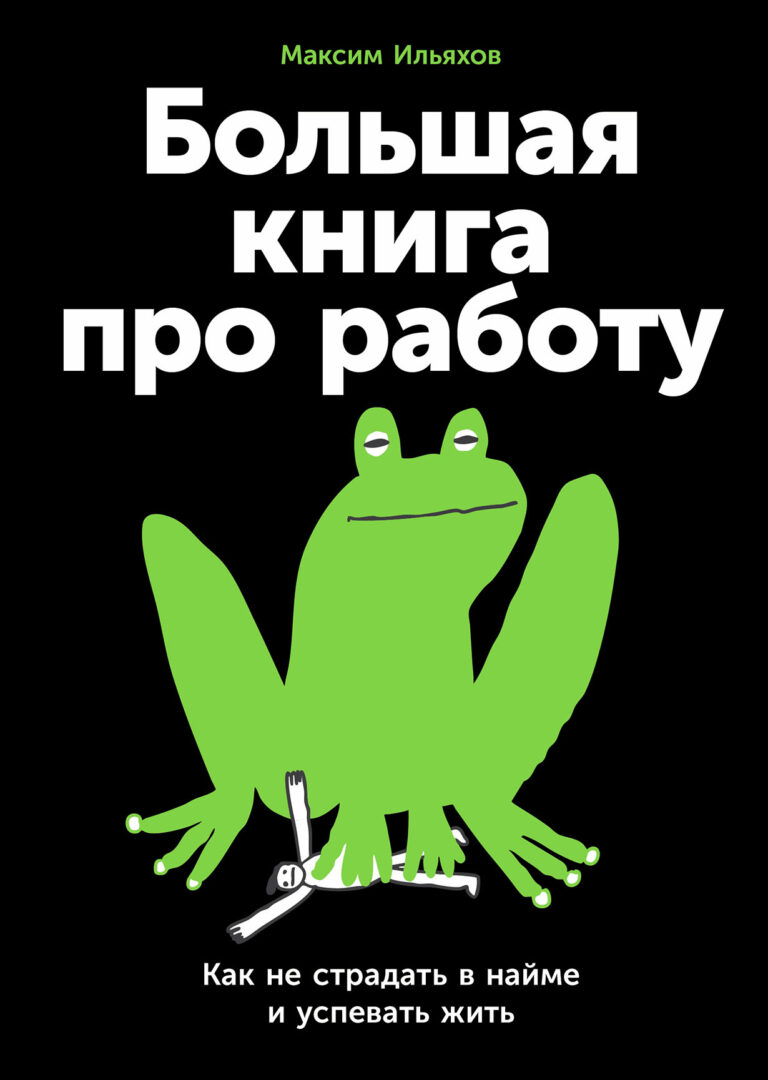 Большая книга про работу: Как не страдать в найме и успевать жить Большая книга про работу: Как не страдать в найме и успевать жить