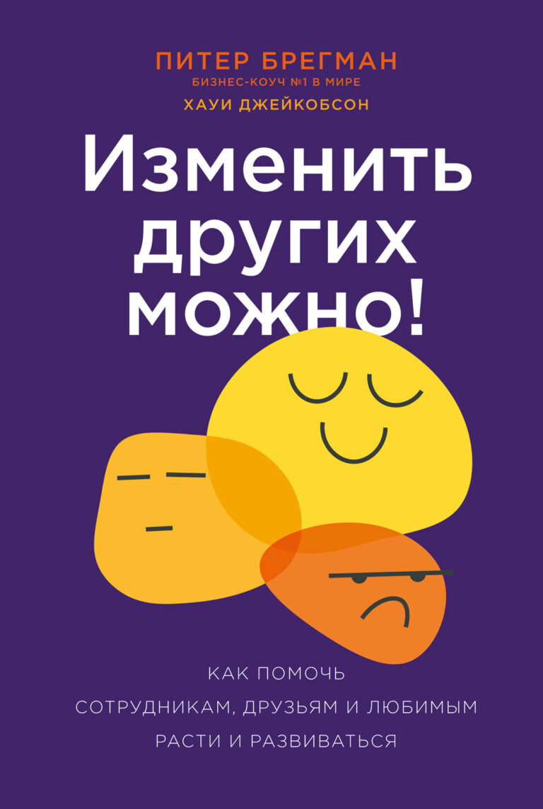 Изменить других можно! Как помочь сотрудникам, друзьям и любимым расти и развиваться Изменить других можно! Как помочь сотрудникам, друзьям и любимым расти и развиваться