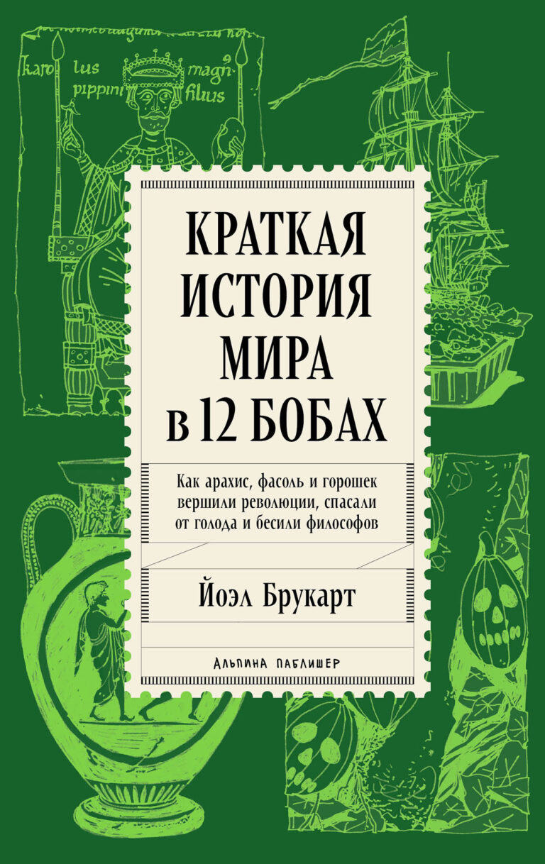 Краткая история мира в 12 бобах: Как арахис, фасоль и горошек вершили революции, спасали от голода и бесили философов Краткая история мира в 12 бобах: Как арахис, фасоль и горошек вершили революции, спасали от голода и бесили философов