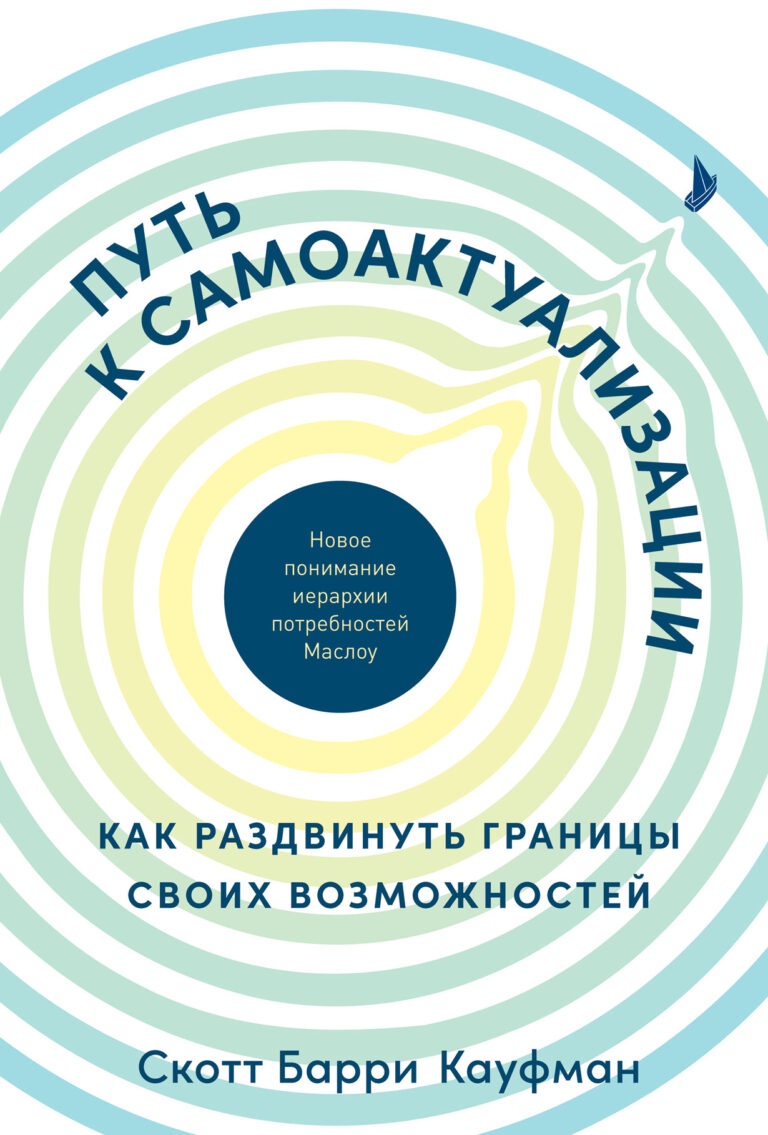 Путь к самоактуализации: Как раздвинуть границы своих возможностей. Новое понимание иерархии потребностей Маслоу Путь к самоактуализации: Как раздвинуть границы своих возможностей. Новое понимание иерархии потребностей Маслоу