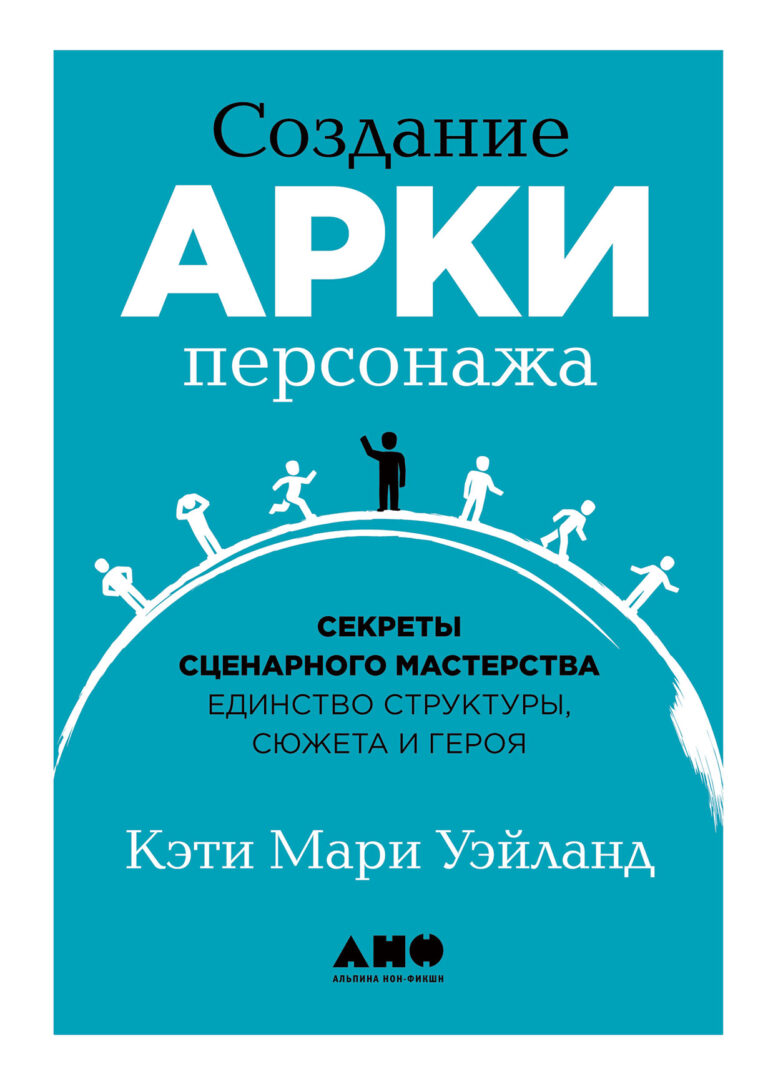 Создание арки персонажа. Секреты сценарного мастерства: единство структуры, сюжета и героя